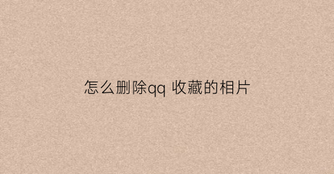 怎么删除qq 收藏的相片